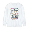 Teach Them Love Them Watch Them Grow Long Sleeve T-Shirt